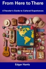 From Here to There: A Traveler's Guide to Cultural Experiences Cover Image