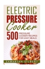 Electric Pressure Cooker: 500 Pressure Cooker Recipes For Easy Meals By Samantha Gilbert Cover Image
