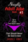 Naughty Adult Joke Book #7: Dirty, Funny And Slutty Jokes That Should Never Be Said In Bed By Jason S. Jones Cover Image