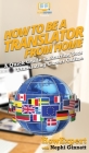 How To Be a Translator From Home: A Quick Guide on Starting Your Translating Career Online By Howexpert, Nephi Ginnett Cover Image