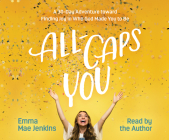 All-Caps You: A 30-Day Adventure Toward Finding Joy in Who God Made You to Be By Emma Mae Jenkins, Emma Mae Jenkins (Read by) Cover Image
