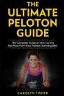 The Ultimate Peloton Guide: The Complete Guide on How to Get the Most From Your Peloton Spinning Bike Cover Image