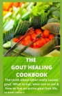 The Gout Healing Cookbook: The truth about what really causes gout, what to eat, what not to eat and how to live an active gout free life. Cover Image