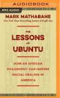 The Lessons of Ubuntu: How an African Philosophy Can Inspire Racial Healing in America Cover Image