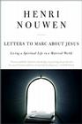 Letters to Marc About Jesus: Living a Spiritual Life in a Material World By Henri J. M. Nouwen Cover Image