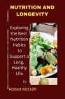 Nutrition and Longevity: Exploring the Best Nutrition Habits to Support a Long, Healthy Life Cover Image