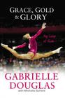 Grace, Gold, and Glory: My Leap of Faith By Gabrielle Douglas, Michelle Burford Cover Image