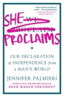She Proclaims: Our Declaration of Independence from a Man's World By Jennifer Palmieri Cover Image