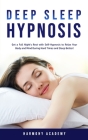 Deep Sleep Hypnosis: Get a Full Night's Rest with Self-Hypnosis to Relax Your Body and Mind During Hard Times and Sleep Better! By Harmony Academy Cover Image
