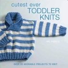 Cutest Ever Toddler Knits: Over 20 Adorable Projects to Knit By Val Pierce Cover Image