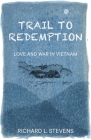 Trail to Redemption: Love and War in Vietnam By Richard Stevens Cover Image