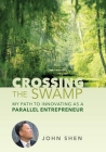 Crossing the Swamp: My Path to Innovating as a Parallel Entrepreneur By John Shen Cover Image