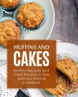 Muffins and Cake: Muffins Recipes and Cake Recipes in One Delicious Baking Cookbook Cover Image