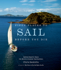 Fifty Places to Sail Before You Die: Sailing Experts Share the World's Greatest Destinations Cover Image
