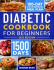 The Diabetic Cookbook for Beginners: 500+ Quick & Easy Scrumptious, Low-Carb Recipes for the Newly Diagnosed. Includes 100 Days Meal Plan to Help Mana By Sharon Rush Cover Image