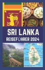 Sri Lanka Reiseführer 2024: Ihr fachkundiger Reiseführer zum Entdecken verborgener Schätze, kultureller Artefakte, Kulinarik und Küche sowie Abent Cover Image
