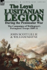 The Loyal Lusitanian Legion During the Peninsular War: The Campaigns of Wellington's Portuguese Troops 1809-11 By John Scott Lillie, William Mayne Cover Image