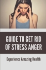 Guide To Get Rid Of Stress Anger: Experience Amazing Health: Depression And Anger Management Cover Image