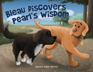 Bleau Discovers Pearl's Wisdom: The Adventures of a Golden Retriever and a Border Collie By Allyson Kelly Horton Cover Image
