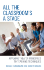 All the Classroom's a Stage: Applying Theater Principles to Teaching Techniques By Michael Flanagan, Rose Burnett Bonczek Cover Image
