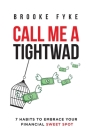 Call Me a Tightwad: 7 Habits to Embrace Your Financial Sweet Spot Cover Image