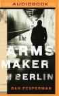 The Arms Maker of Berlin By Dan Fesperman, Dick Hill (Read by) Cover Image