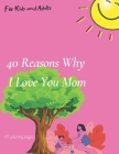 Coloring Book 40 Reasons Why I Love You Mom: perfect gift for mom, perfect birthday gift, 40+ coloring pages, amazing wishes for mom By Rosalie Pubsliher Cover Image