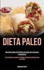 Dieta Paleo: Receitas paleo de última geração para pessoas fantásticas (Para iniciantes o plano de refeição paleo para perda de pes By Giordano Riojas Cover Image