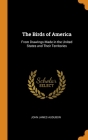 The Birds of America: From Drawings Made in the United States and Their Territories Cover Image