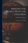 Around the World With the Children: An Introduction to Geography By Frank George Carpenter Cover Image