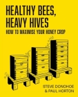 Healthy Bees, Heavy Hives - How to maximise your honey crop By Steve Donohoe, Paul Horton, Simon Paterson (Designed by) Cover Image