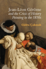 Jean-Léon Gérôme and the Crisis of History Painting in the 1850s By Gülru Çakmak Cover Image