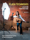 Flash Techniques for Location Portraiture: Single and Multiple-Flash Lighting Techniques By Alyn Stafford Cover Image