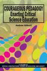 Courageous Pedagogy: Enacting Critical Science Education (Critical Constructions: Studies on Education and Society) By Andrew Gilbert Cover Image