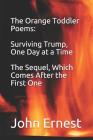 The Orange Toddler Poems: Surviving Trump, One Day at a Time, the Sequel, Which Comes After the First One By John Ernest Cover Image