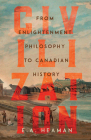 Civilization: From Enlightenment Philosophy to Canadian History By E.A. Heaman Cover Image