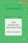 The Ethics of Vaccination (Palgrave Studies in Ethics and Public Policy) Cover Image