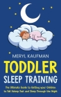 Toddler Sleep Training: The Ultimate Guide to Getting Your Children to Fall Asleep Fast and Sleep Through the Night By Meryl Kaufman Cover Image