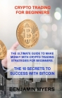 Crypto Trading for Beginners: The Ultimate Guide to Make Money with Crypto Trading Strategies for Beginners. the 10 Secrets to Success with Bitcoin By Benjamin Myers Cover Image