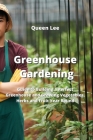 Greenhouse Gardening: Guide to Building a Perfect Greenhouse and Growing Vegetables, Herbs and Fruit Year Round Cover Image