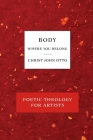 Body, Where You Belong: Red Book of Poetic Theology for Artists By Christ John Otto Cover Image