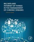 Big Data and Internet of Things in the Management of Chronic Diseases By Dimitrios I. Fotiadis Cover Image