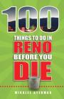 100 Things to Do in Reno Before You Die (100 Things to Do Before You Die) By Mikalee Byerman Cover Image
