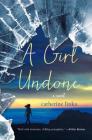 A Girl Undone: A Novel (The Girl Called Fearless Series #2) By Catherine Linka Cover Image