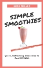Simple Smoothies: Quick, Refreshing Smoothies To Cool Off With By Mike Miller Cover Image