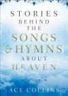 Stories Behind the Songs and Hymns about Heaven Cover Image