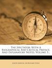 The Spectator: With a Biographical and Critical Preface, and Explanatory Notes, Volume 3... By Joseph Addison, Sir Richard Steele (Created by) Cover Image