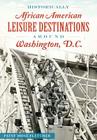 Historically African American Leisure Destinations Around Washington, D.C. (American Heritage) By Patsy Mose Fletcher Cover Image