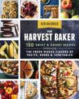 The Harvest Baker: 150 Sweet & Savory Recipes Celebrating the Fresh-Picked Flavors of Fruits, Herbs & Vegetables By Ken Haedrich Cover Image