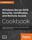 Windows Server 2016 Security, Certificates, and Remote Access Cookbook Cover Image